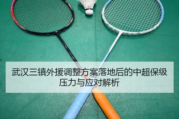 武汉三镇外援调整方案落地后的中超保级压力与应对解析 - FBSPORTS